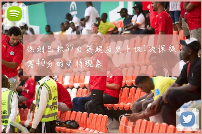 热刺已积37分英超历史上仅1次保级需40分的奇特现象