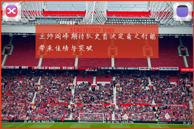主帅阎峰期待队史首次定南之行能带来佳绩与突破
